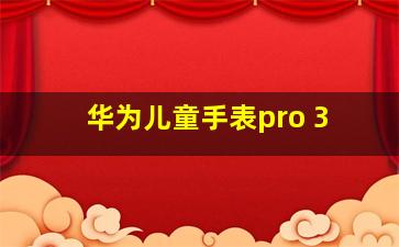 华为儿童手表pro 3